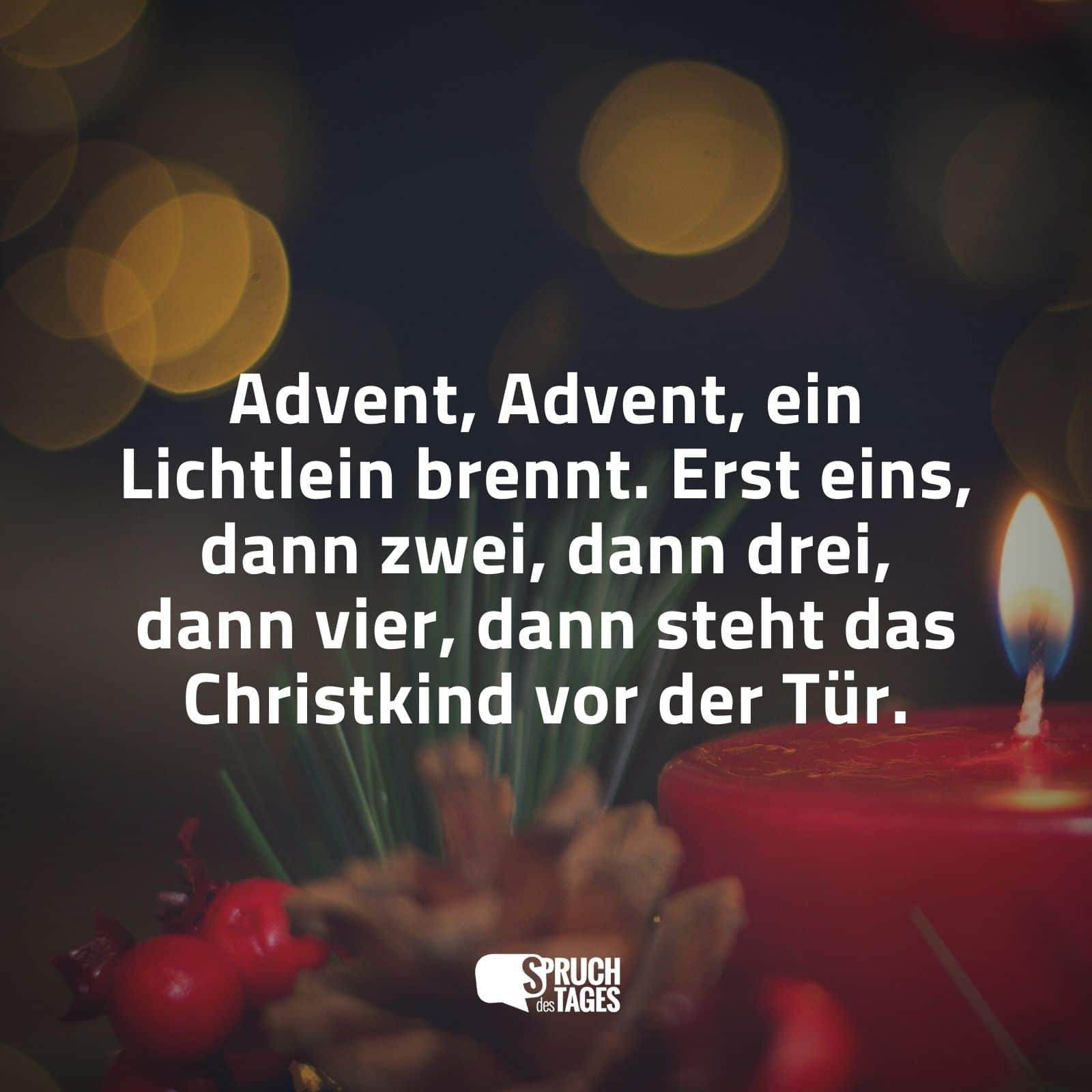 Advent, Advent, ein Lichtlein brennt. Erst eins, dann zwei, dann drei, dann vier, dann steht das Christkind vor der Tür.