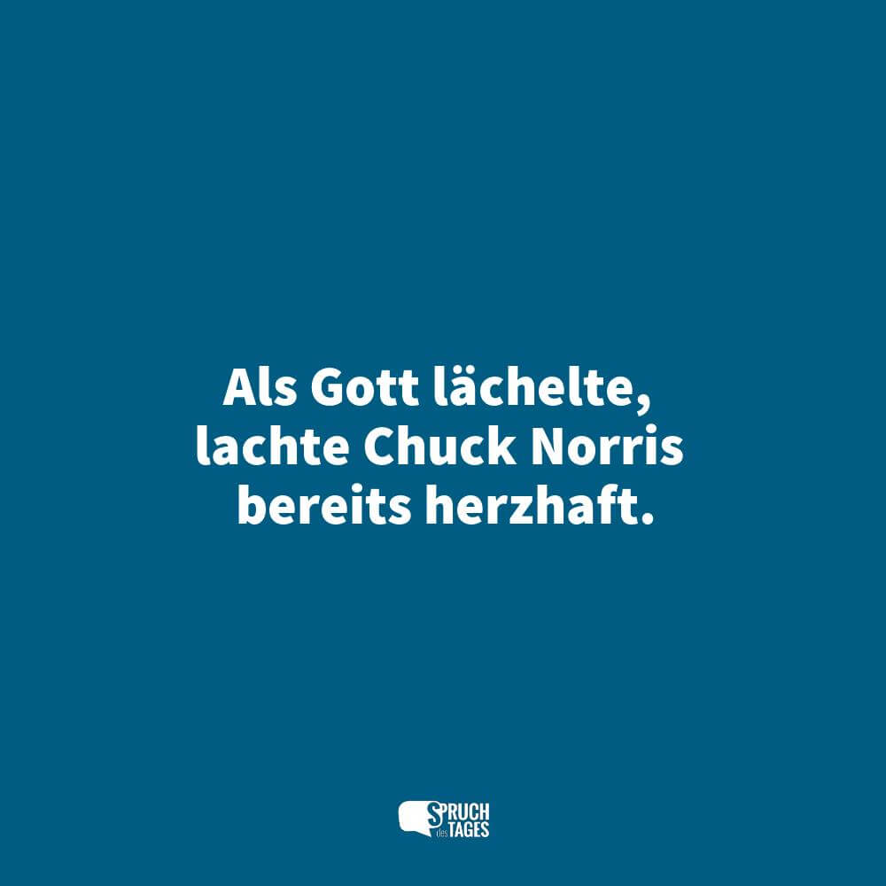 Als Gott lächelte, lachte Chuck Norris bereits herzhaft.