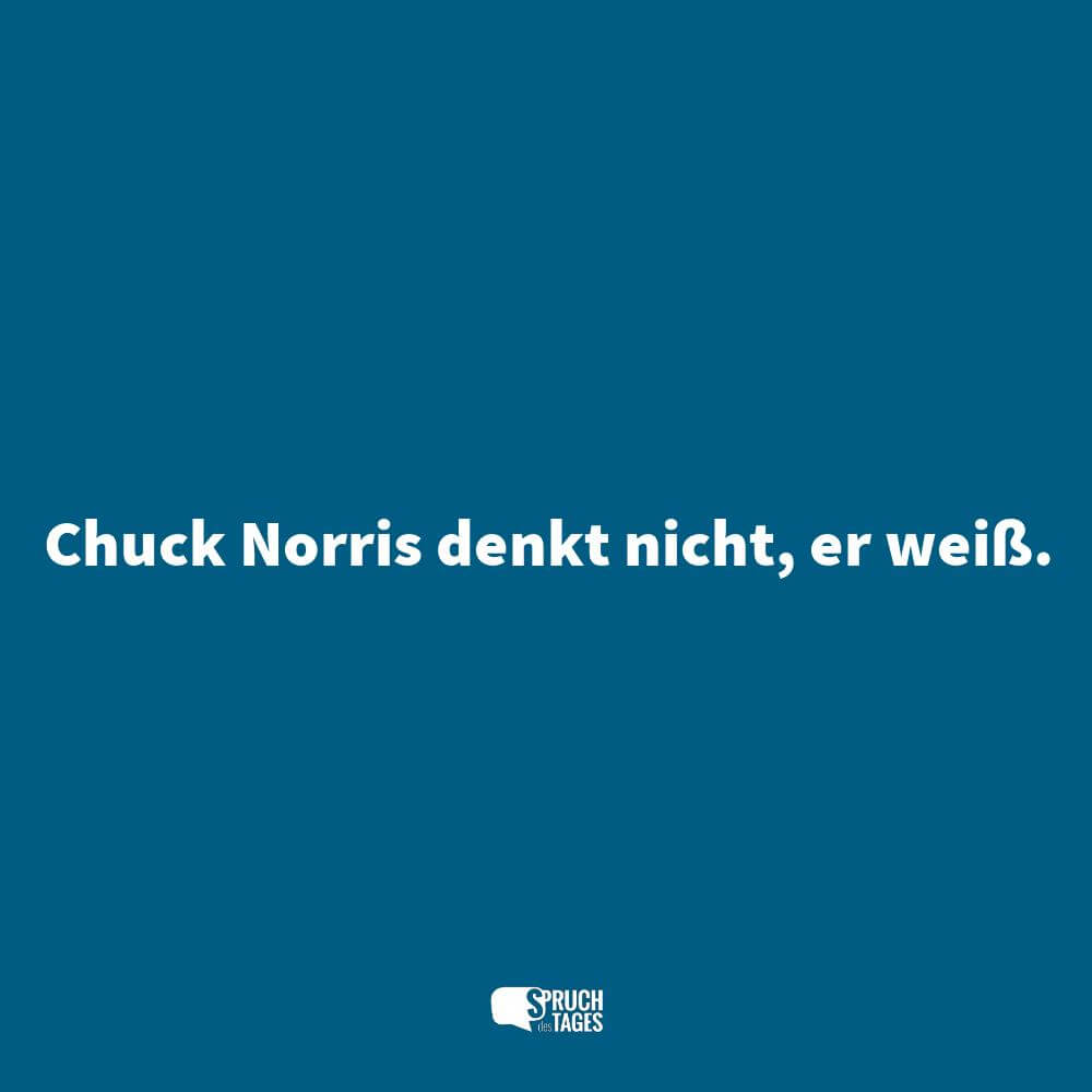 Chuck Norris denkt nicht, er weiß.