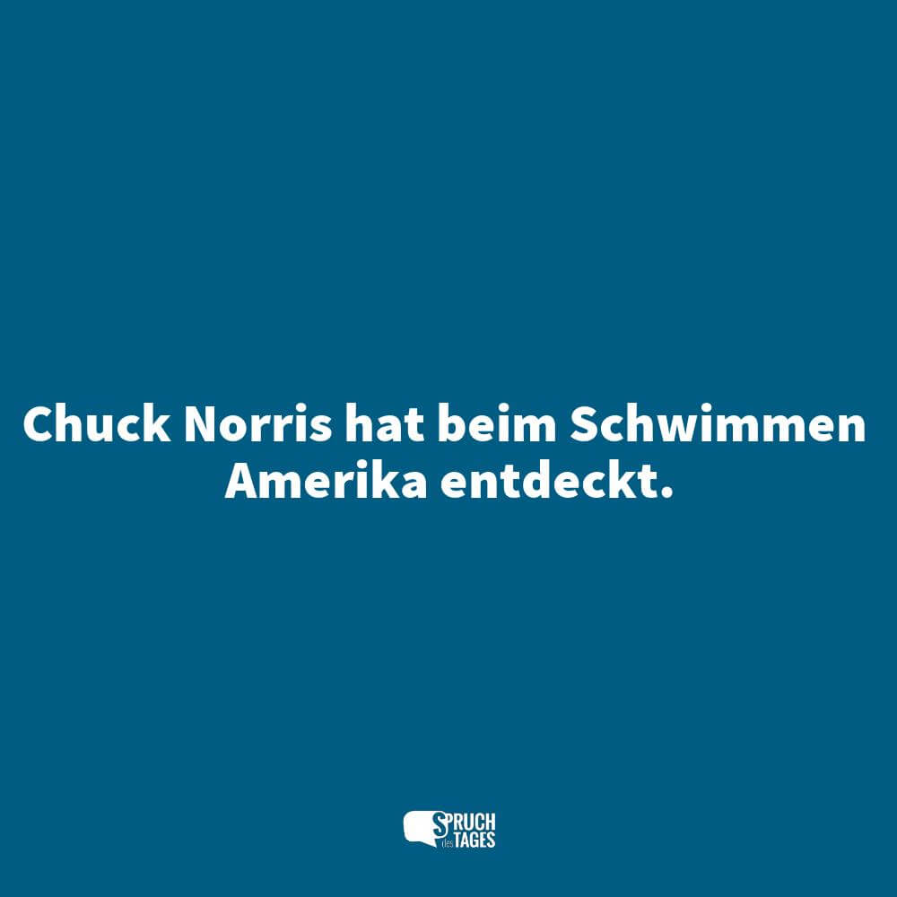 Chuck Norris hat beim Schwimmen Amerika entdeckt.