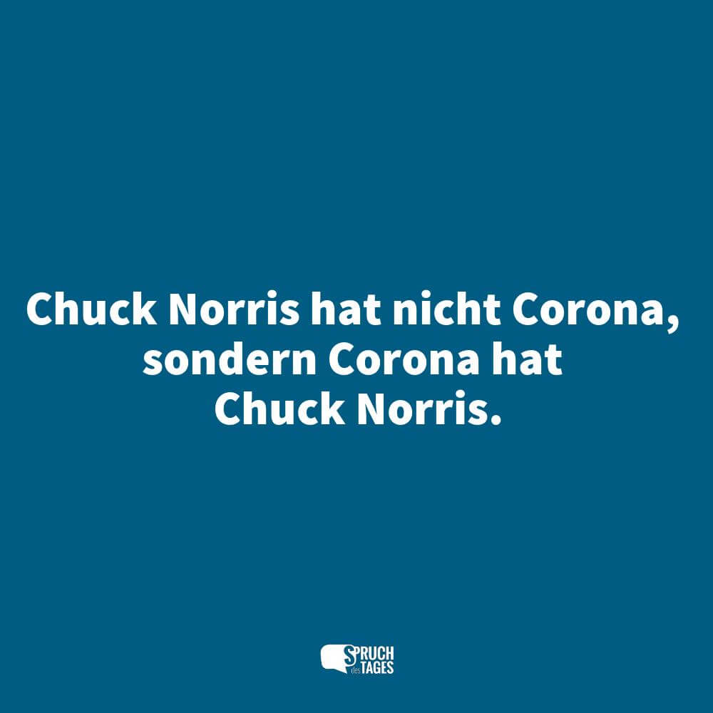 Chuck Norris hat nicht Corona, sondern Corona hat Chuck Norris.