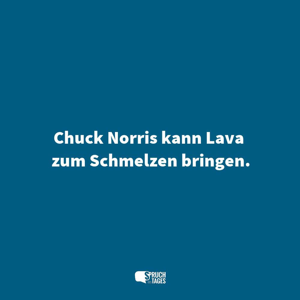Chuck Norris kann Lava zum Schmelzen bringen.