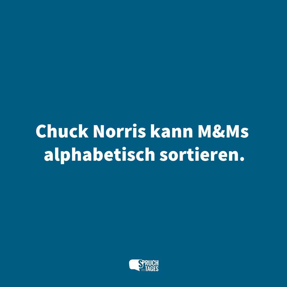 Chuck Norris kann M&Ms alphabetisch sortieren.