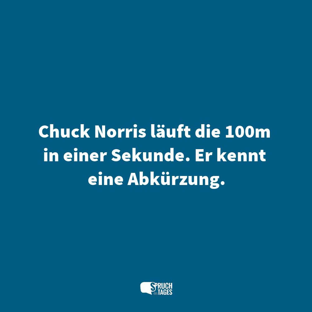 Chuck Norris läuft die 100m in einer Sekunde. Er kennt eine Abkürzung.