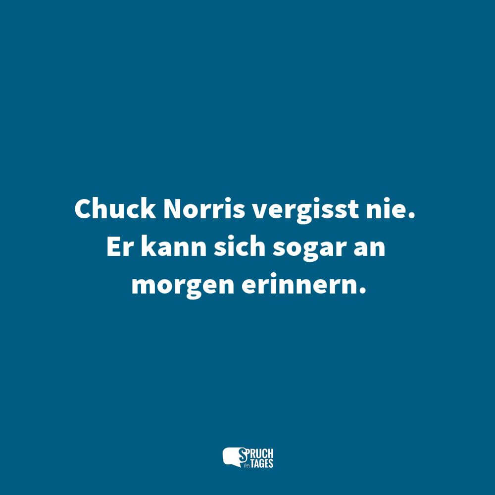 Chuck Norris vergisst nie. Er kann sich sogar an morgen erinnern.