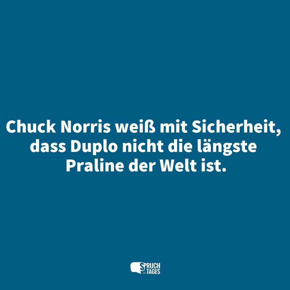 Chuck Norris weiß mit Sicherheit, dass Duplo nicht die längste Praline der Welt ist.