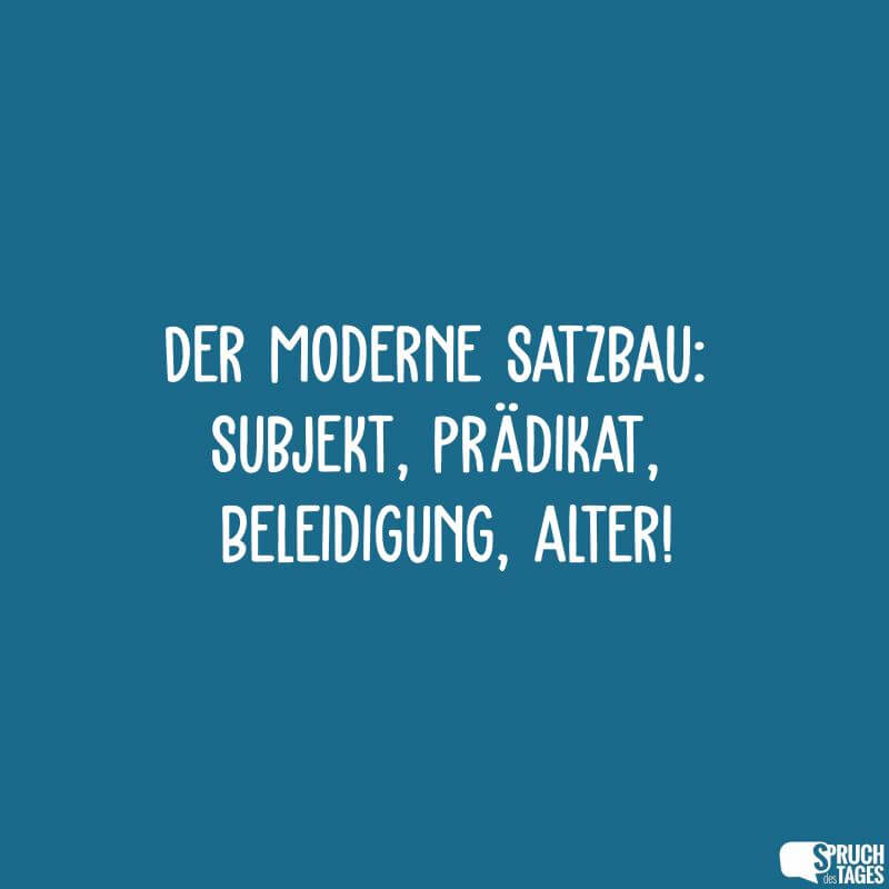 Der moderne Satzbau: Subjekt, Prädikat, Beleidigung, alter!