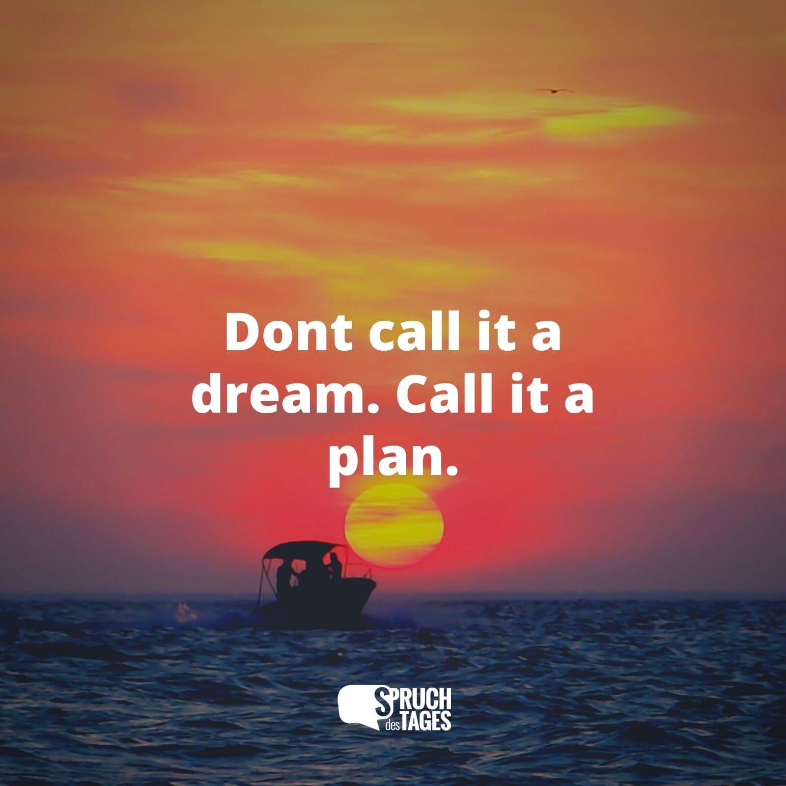 Dont call it a dream. Call it a plan.