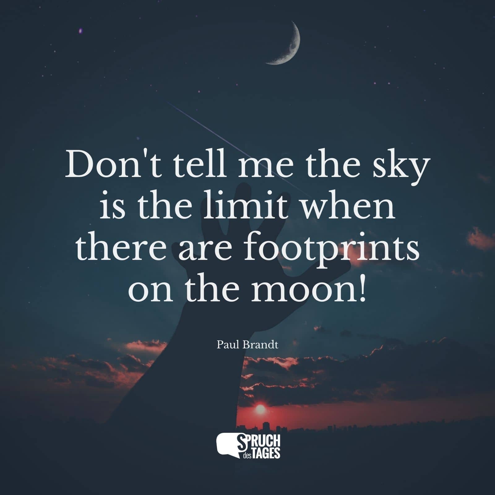 Don't tell me the sky is the limit when there are footprints on the moon!