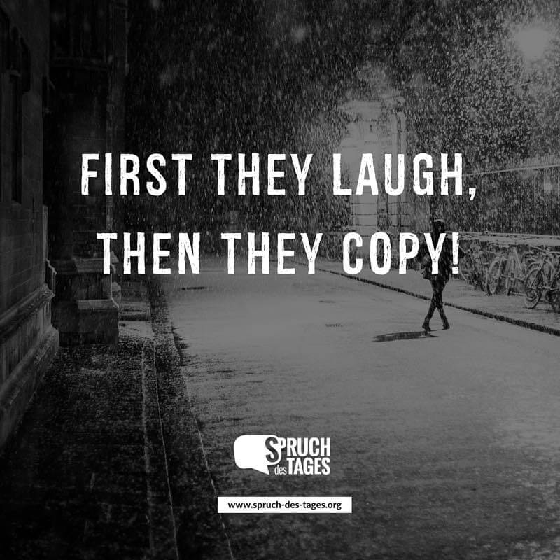 First they laugh then they copy.