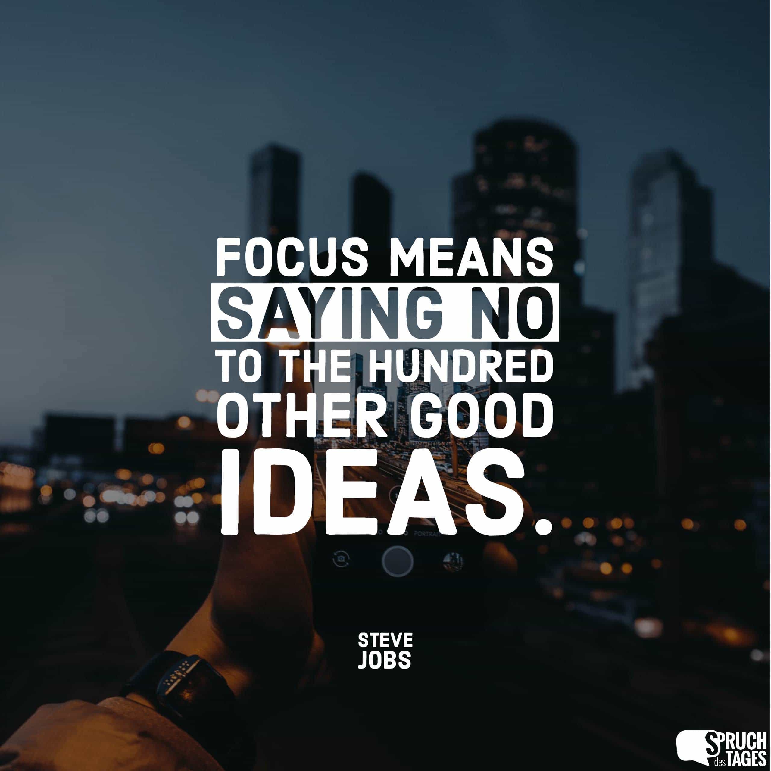 Focus means saying no to the hundred other good ideas.