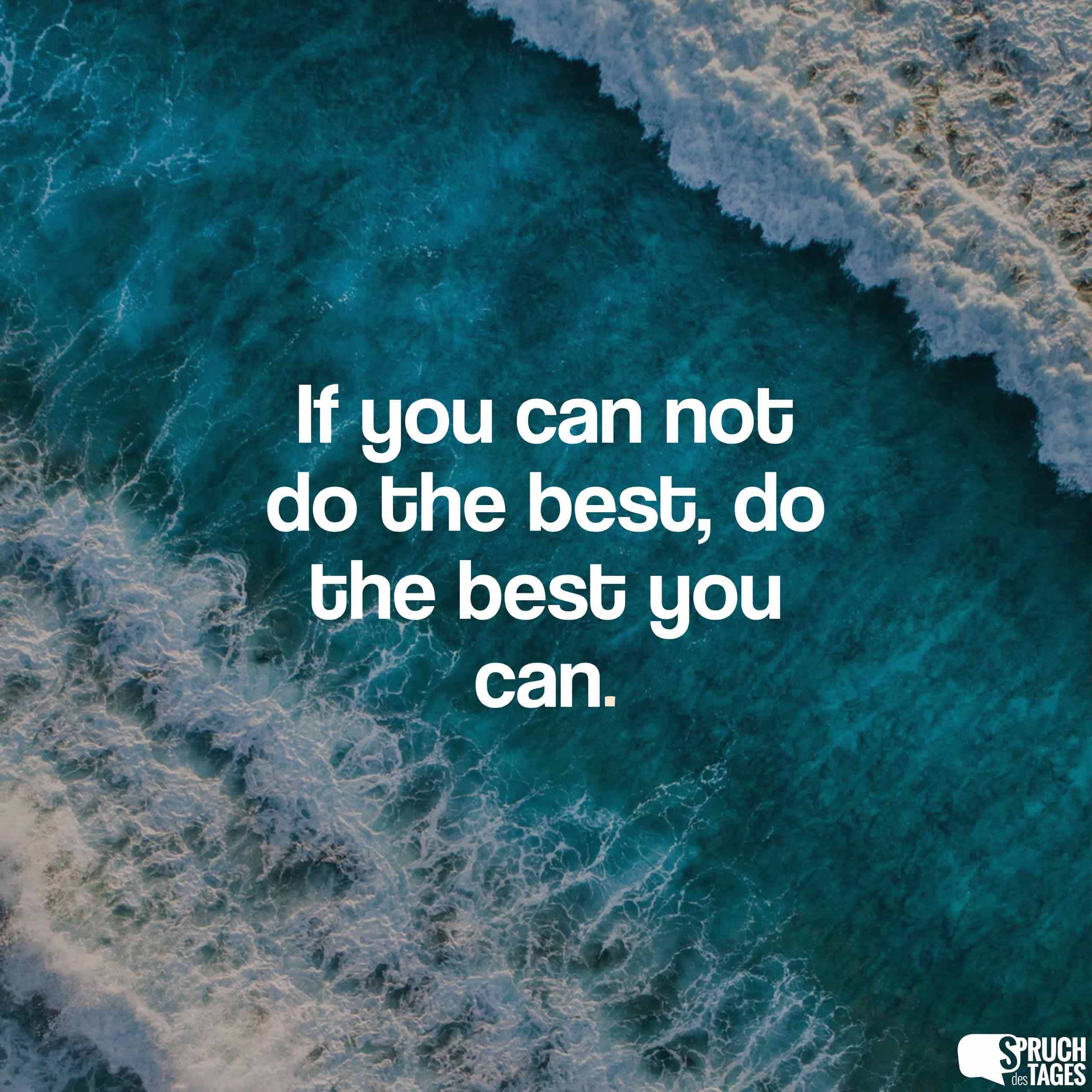 If you can not do the best, do the best you can.