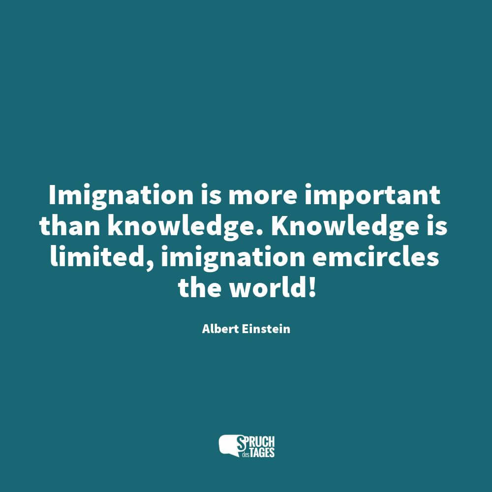 Imignation is more important than knowledge. Knowledge is limited, imignation emcircles the world!