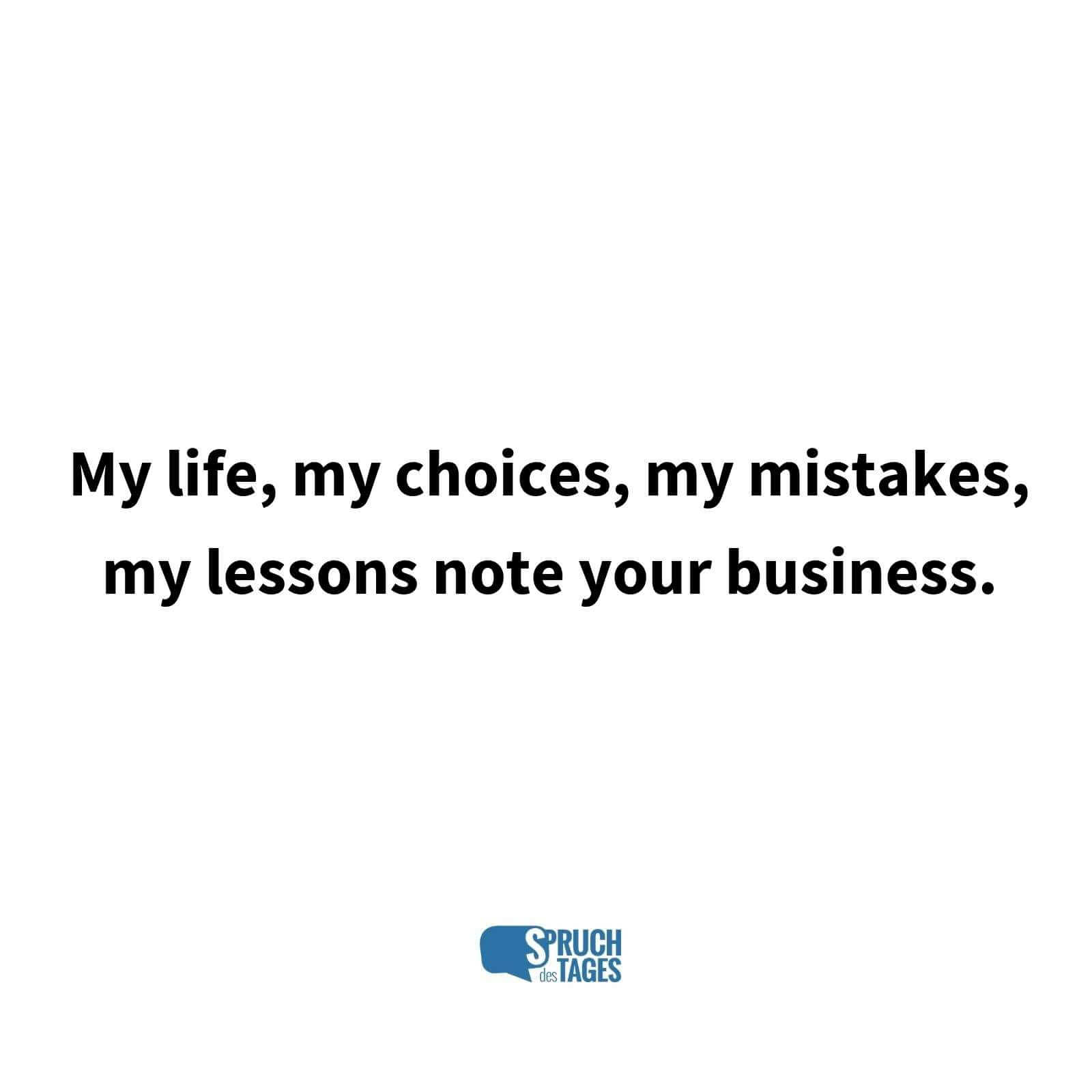 My life, my choices, my mistakes, my lessons note your business.