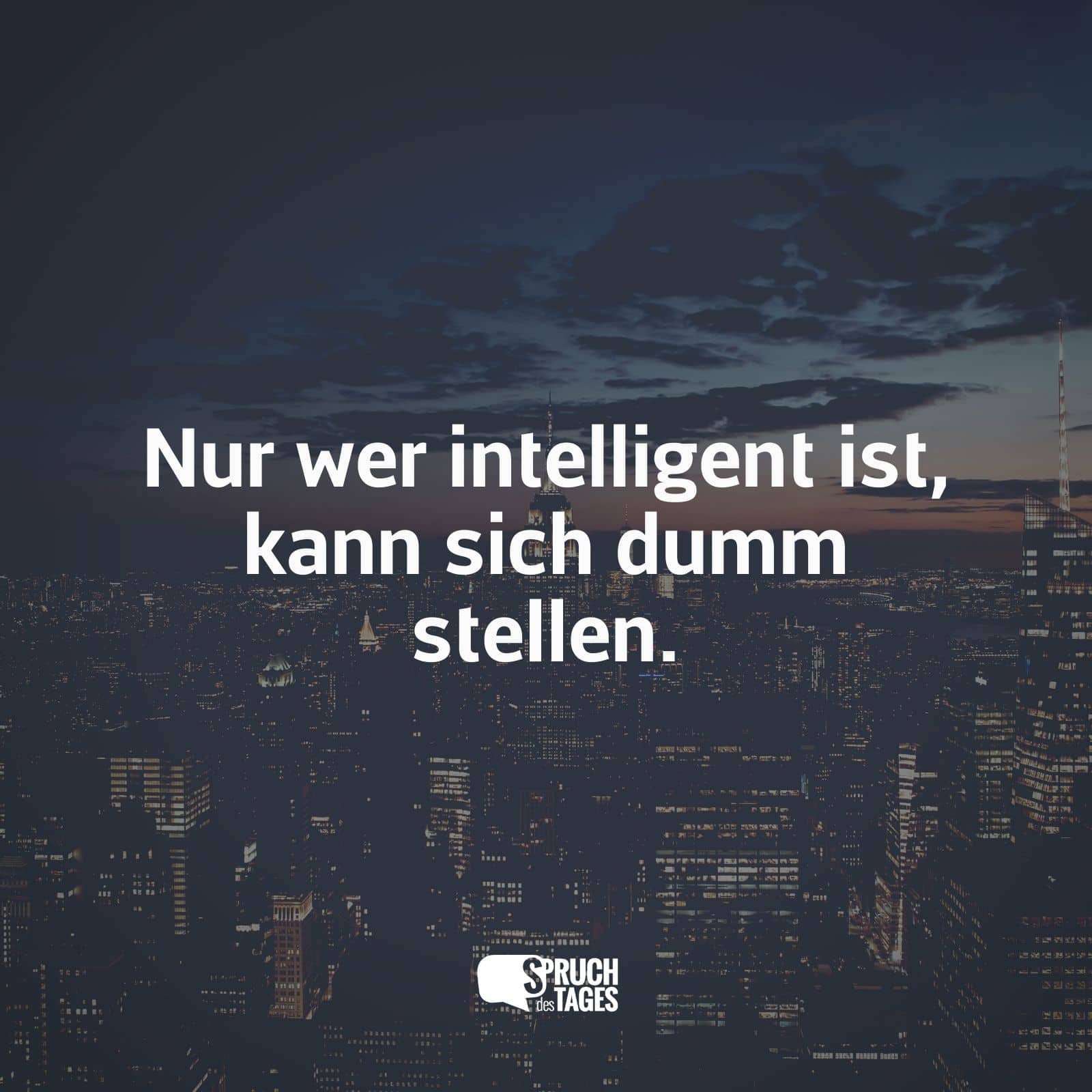 Nur wer intelligent ist, kann sich dumm stellen.