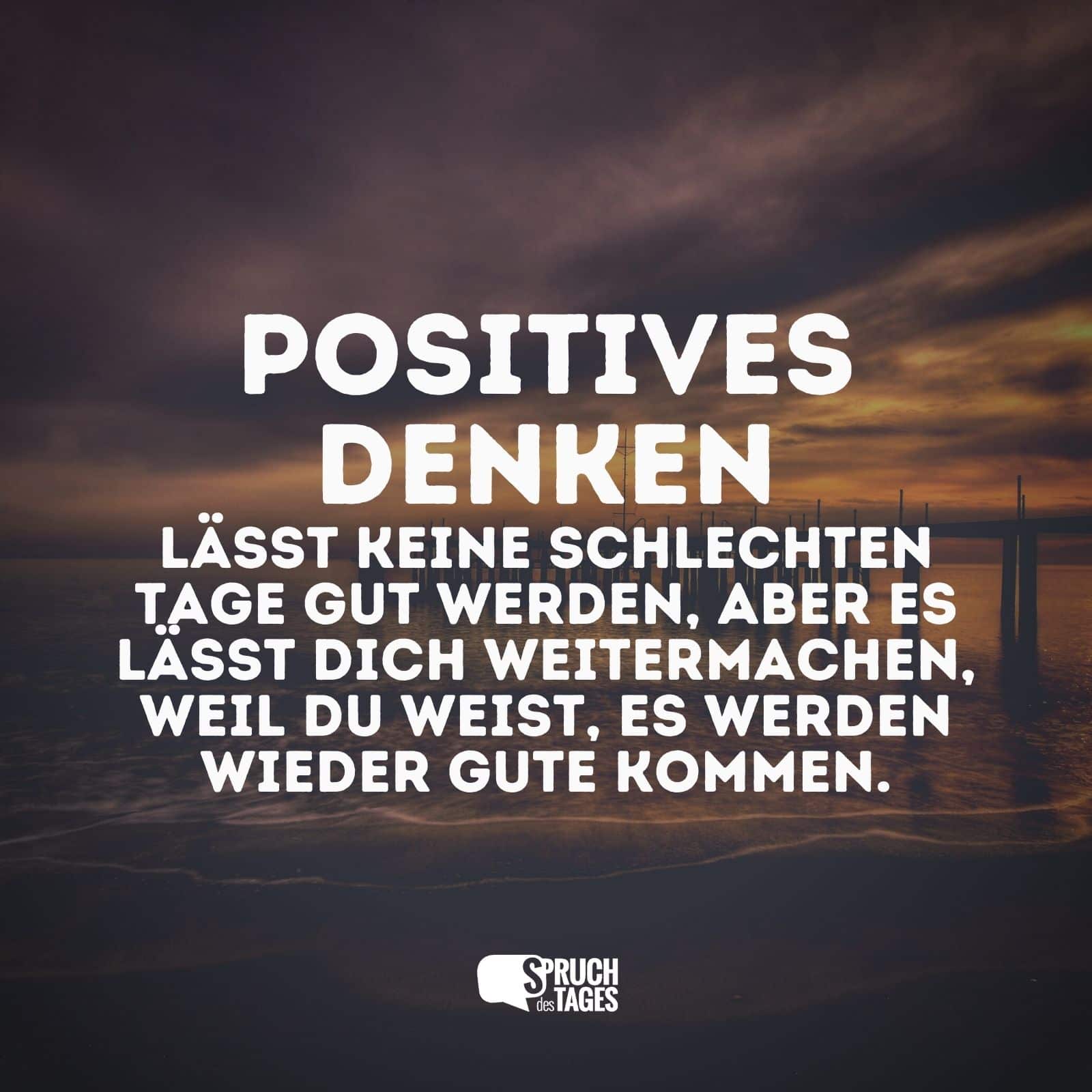 Positives Denken lässt keine schlechten Tage gut werden, aber es lässt dich weitermachen, weil du weißt, es werden wieder gute kommen.