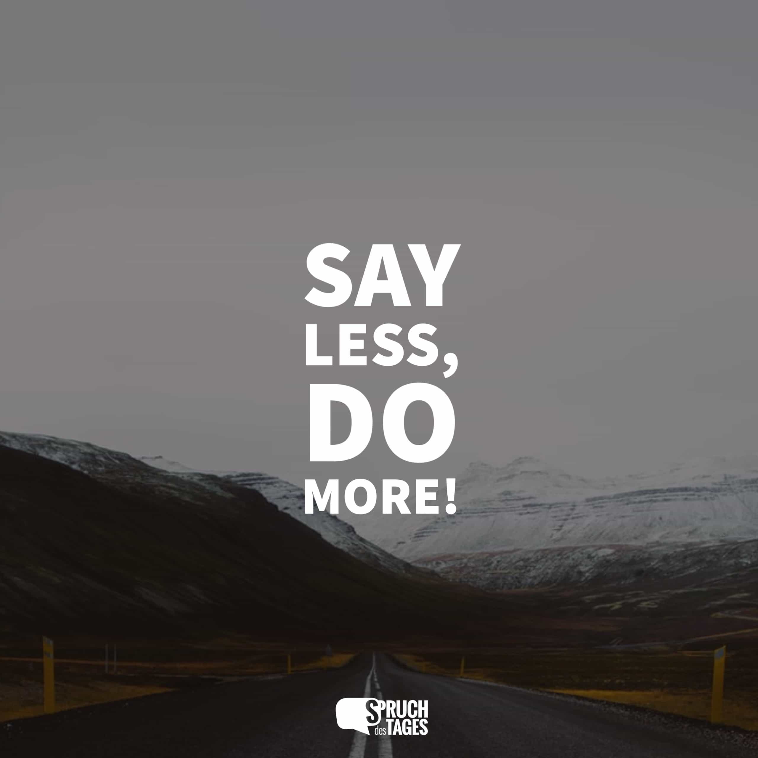 Say less, do more!