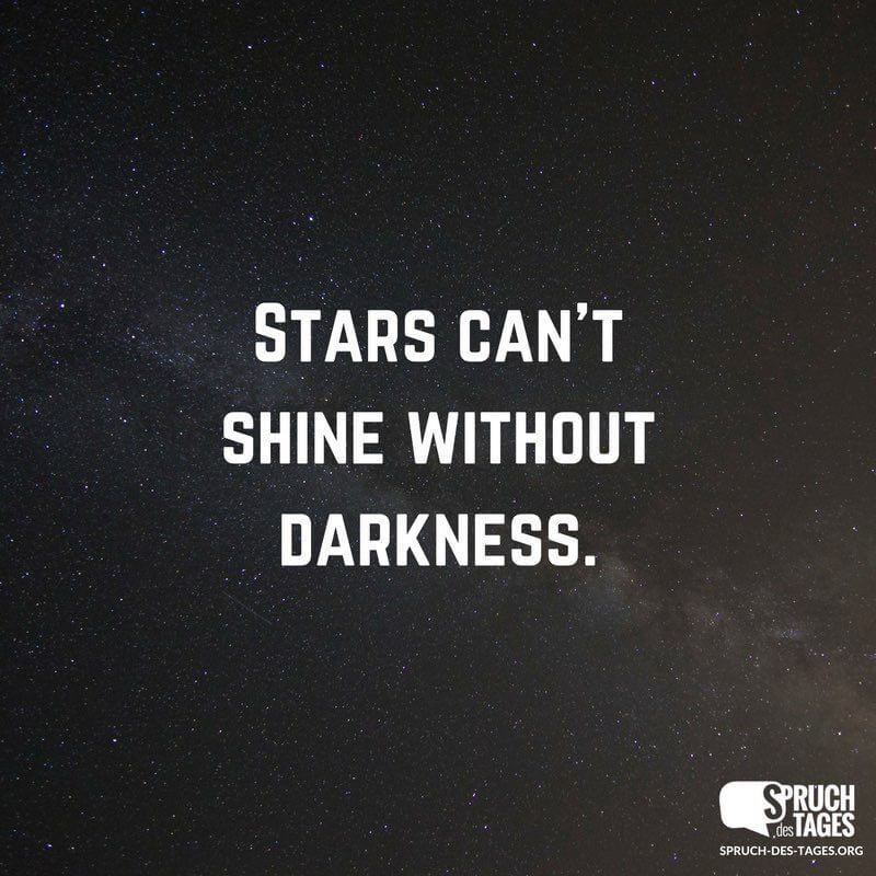 Stars can’t shine without darkness.