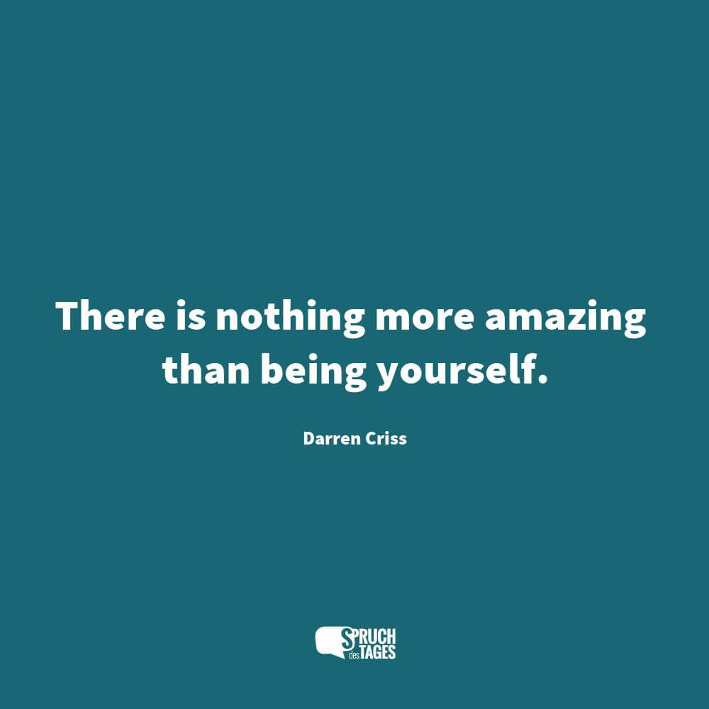 There is nothing more amazing than being yourself.