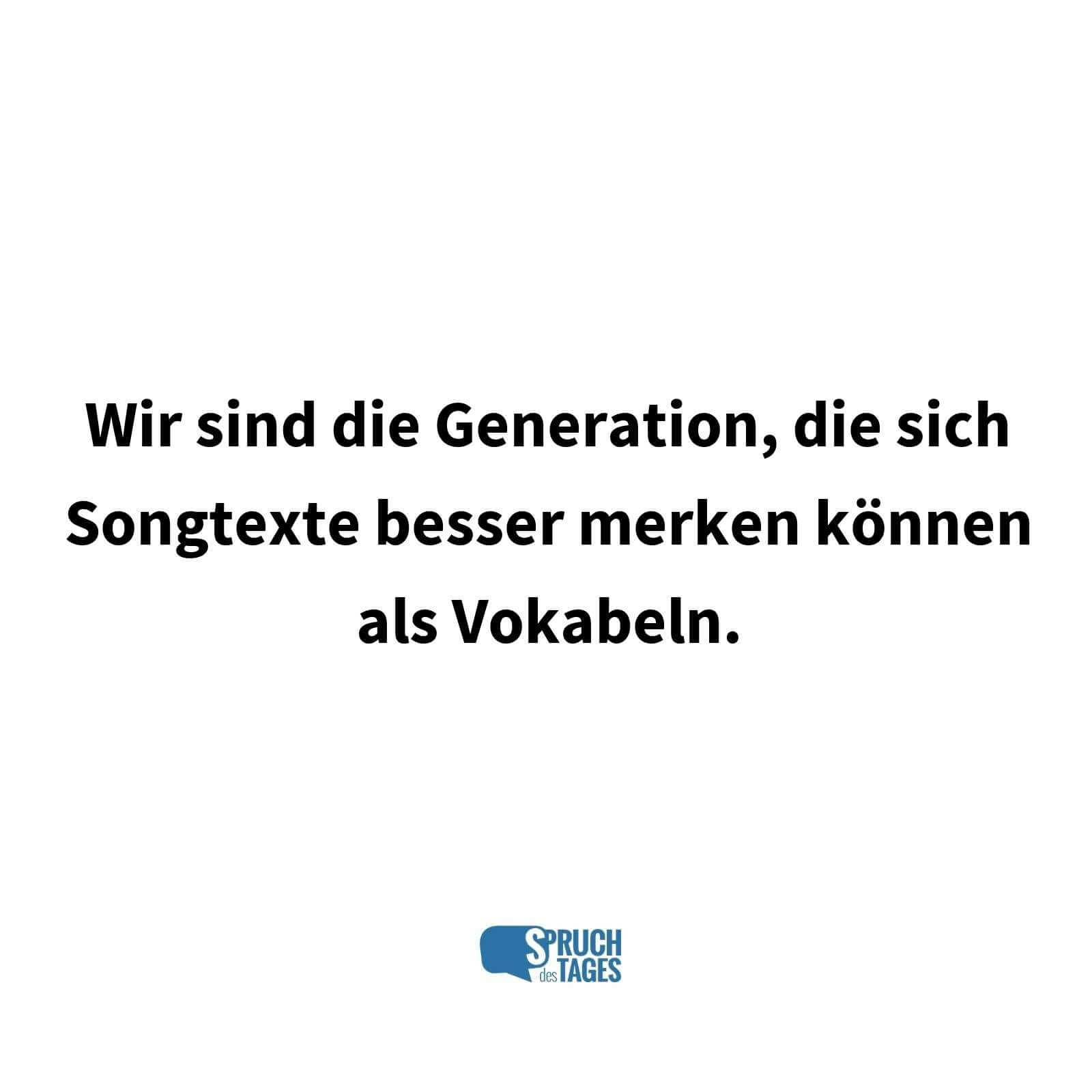 Wir sind die Generation, die sich Songtexte besser merken können als Vokabeln.
