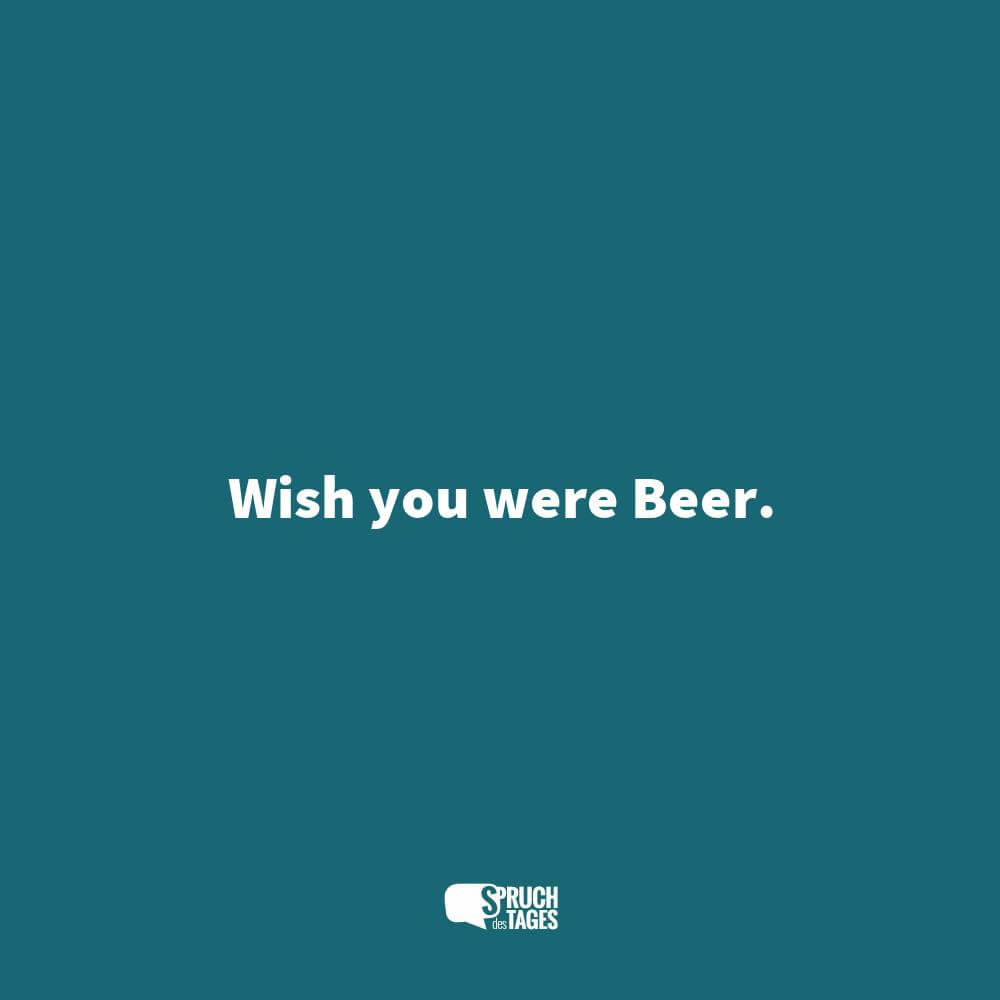 Wish you were Beer.